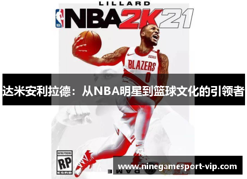 达米安利拉德：从NBA明星到篮球文化的引领者